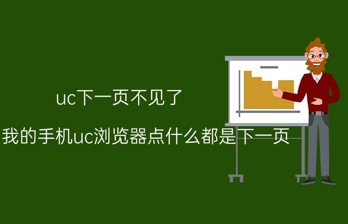 uc下一页不见了 为什么我的手机uc浏览器点什么都是下一页？